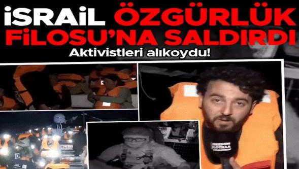 İsrail askerleri, 11 gemilik Özgürlük Filosu'na da saldırdı... Gemiye çıkan askerler 3 defa havaya ateş açtı!