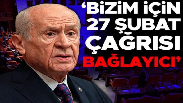 MHP lideri Bahçeli: "Bizim için 27 Şubat çağrısı bağlayıcı..!"
