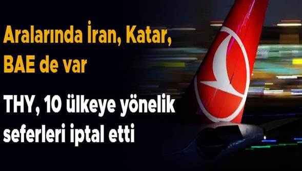 İran, Katar, Birleşik Arap Emirlikleri... THY, 10 ülkeye yönelik uçuş seferlerini iptal etti!