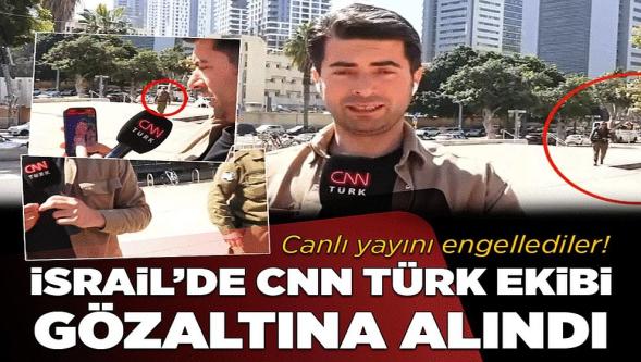 Canlı yayın kesildi... İsrail'de CNN TÜRK ekibine gözaltı!