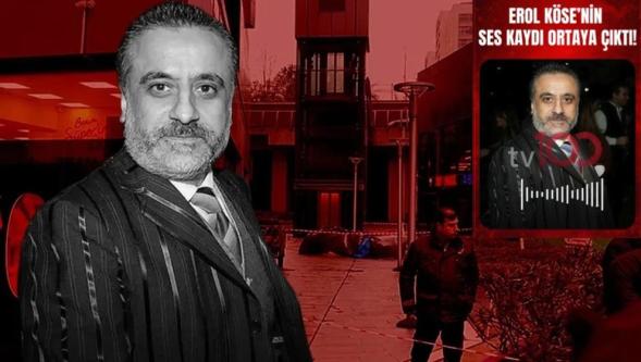 Erol Köse’nin avukatına gönderdiği ses kaydı ortaya çıktı: 