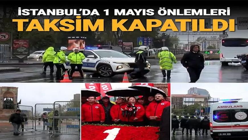 İstanbul'da 1 Mayıs önlemleri... Taksim, metro, vapur ve çok sayıda yol kapatıldı!