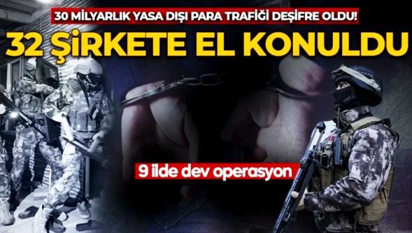 9 ilde dev operasyon... 30 milyarlık yasa dışı para trafiği deşifre oldu!