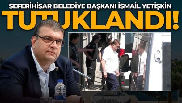 Seferihisar Belediye Başkanı İsmail Yetişkin hakkında karar..!