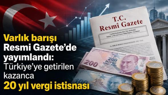 Varlık barışı Resmi Gazete'de… Kazancını Türkiye'ye getirene 20 yıl vergi yok!