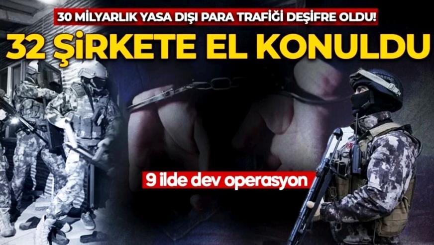 9 ilde dev operasyon... 30 milyarlık yasa dışı para trafiği deşifre oldu!