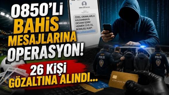 "0850" ile başlayan numaralarla "bahis reklamı" yapanlar yakalandı..!