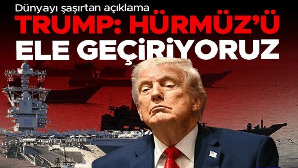 ABD Başkanı Trump'tan dünyayı şaşırtan açıklama: "Hürmüz'ü ele geçiriyoruz..!"