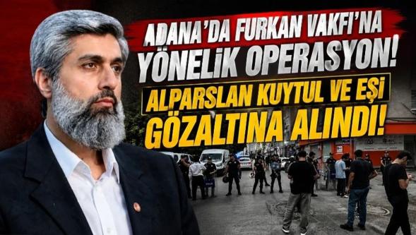 Adana'da Furkan Vakfı'na yönelik operasyon... Alparslan Kuytul ve eşi gözaltına alındı!