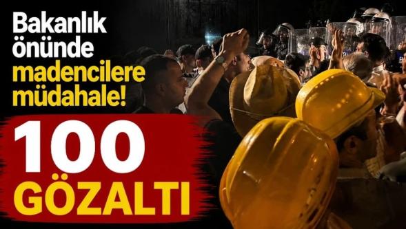 Enerji ve Tabii Kaynaklar Bakanlığı önünde madencilere müdahale! 100 gözaltı...