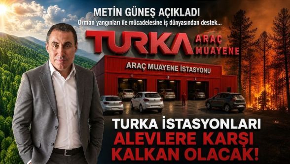 Orman yangınları ile mücadeleye iş dünyasından destek... TURKA istasyonları alevlere karşı kalkan olacak!