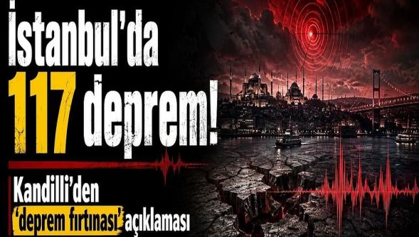 İstanbul'da 117 deprem... Kandilli'den 'deprem fırtınası' açıklaması!