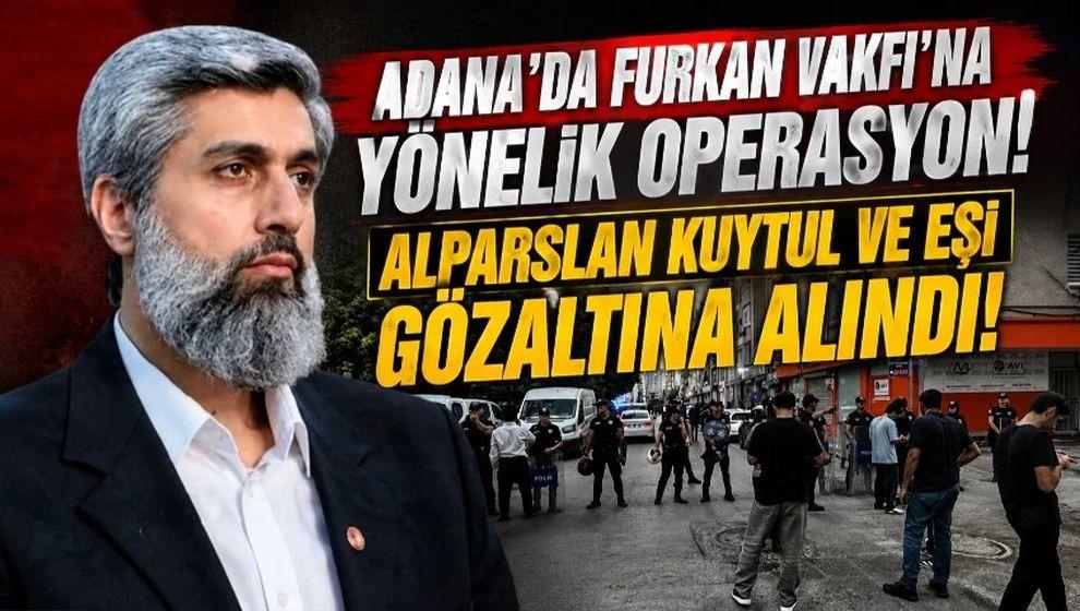 Adana'da Furkan Vakfı'na yönelik operasyon... Alparslan Kuytul ve eşi gözaltına alındı!