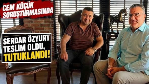 Cem Küçük dosyasında flaş gelişme... İş insanı Serdar Özyurt teslim oldu, tutuklandı..!