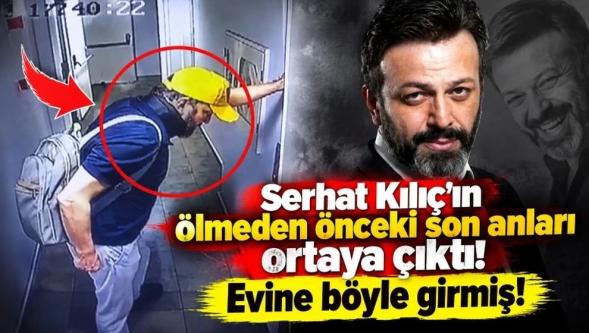 Evine böyle girmiş... Serhat Kılıç'ın ölmeden önceki son anları ortaya çıktı!