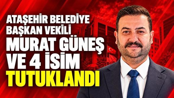 Ataşehir Belediyesi Başkan Vekili Murat Güneş tutuklandı!