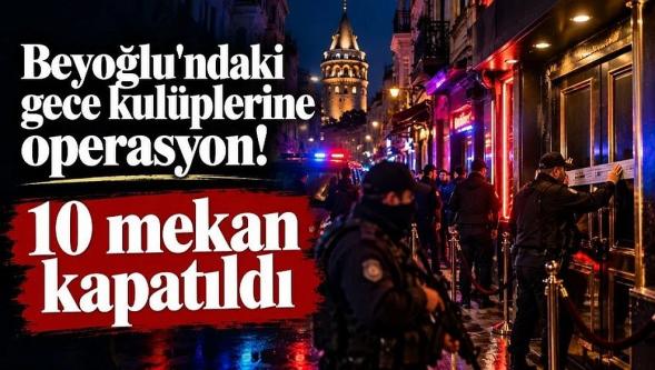 Beyoğlu'ndaki gece kulüplerine operasyon! 10 mekan kapatıldı...