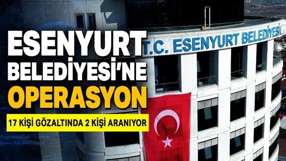 Esenyurt Belediyesi'ne operasyon... Çok sayıda gözaltı var!