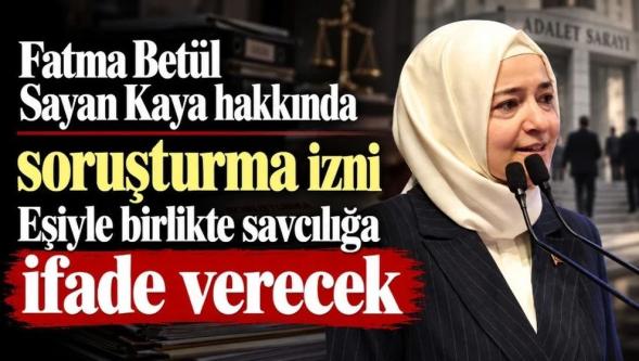 Fatma Betül Sayan Kaya hakkında soruşturma izni... Eşiyle birlikte savcılığa ifade verecek!