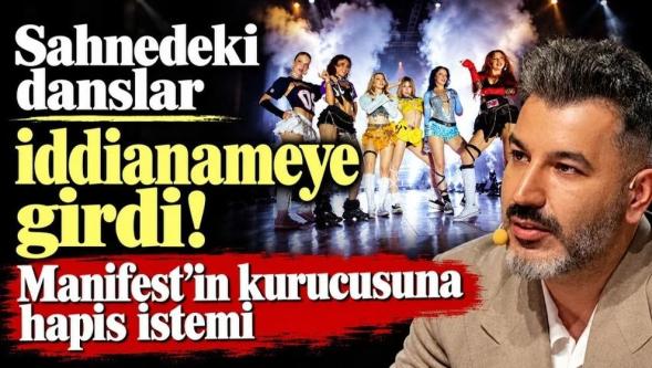 Manifest'in kurucusuna hapis istemi! Sahnedeki danslar iddianameye girdi...