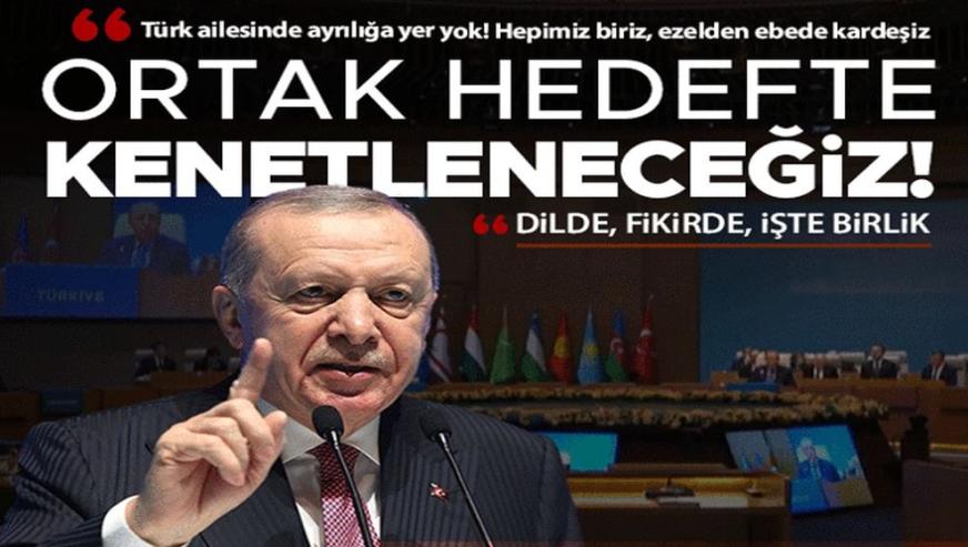 Cumhurbaşkanı Erdoğan'dan Türk dünyasına mesaj: "Ayrılığa yer yok, hepimiz biriz..!"