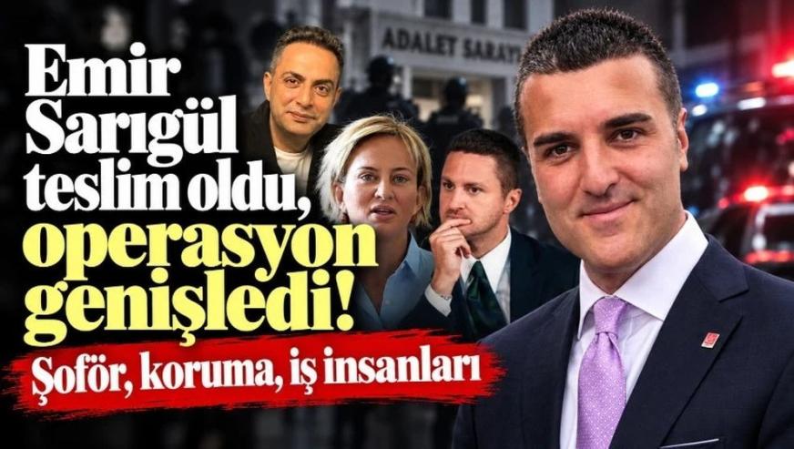 Emir Sarıgül teslim oldu, operasyon genişledi... Şoför, koruma, iş insanları!