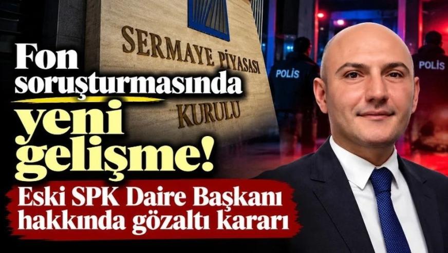 Fon soruşturmasında yeni gelişme... Eski SPK Daire Başkanı Erman Çete hakkında gözaltı kararı!