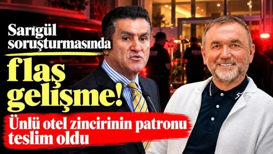 Ünlü otel zincirinin patronu teslim oldu... Sarıgül soruşturmasında flaş gelişme!