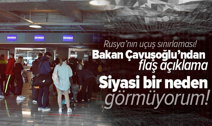 Bakan Çavuşoğlu'dan Rusya'nın Türkiye uçuşlarına getirdiği kısıtlama ile ilgili önemli açıklama