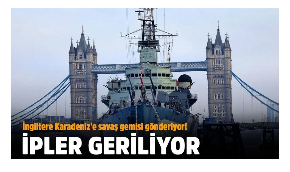 Karadeniz Isınıyor! İngiltere Karadeniz'e savaş gemisi gönderiyor!