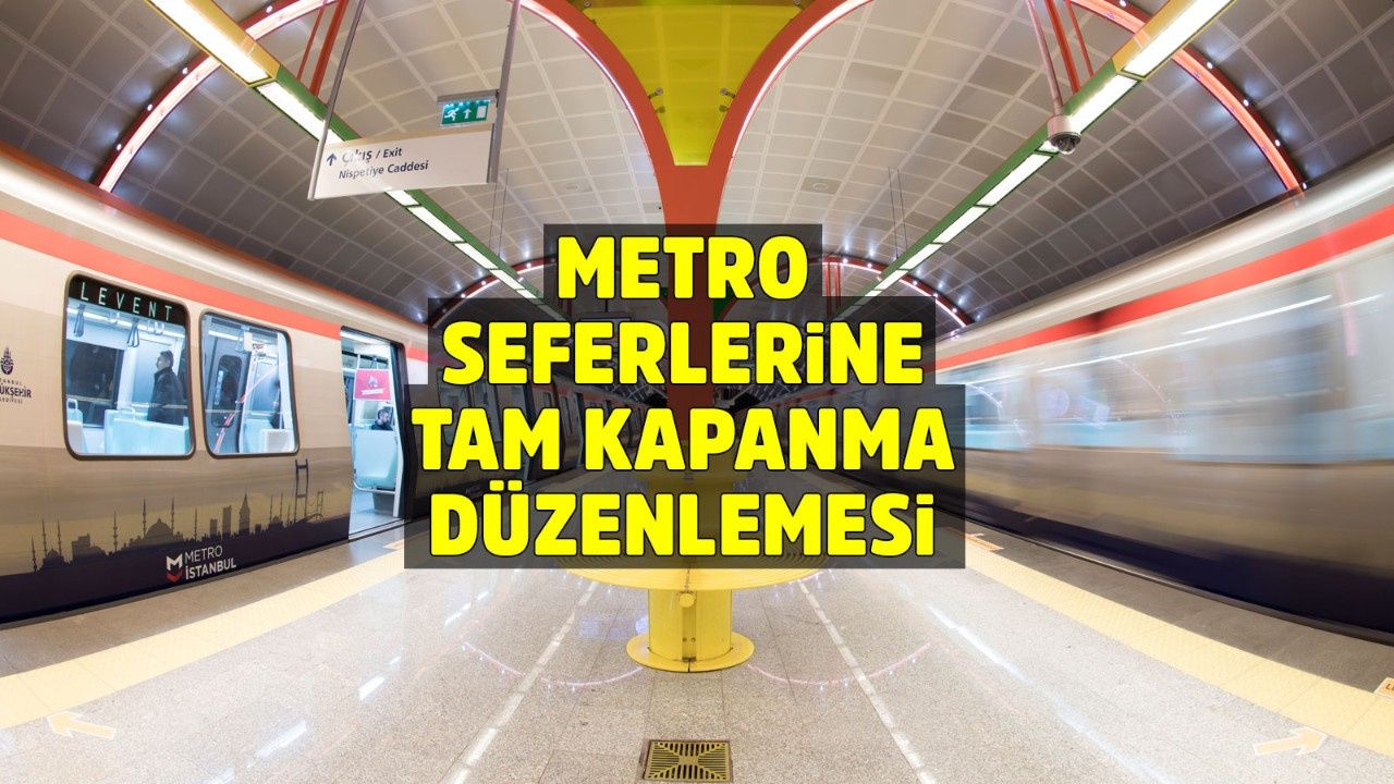 İstanbul'da metro seferlerine 'tam kapanma' düzenlemesi!
