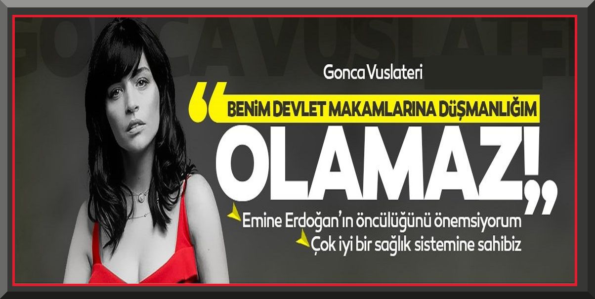 Gonca Vuslateri: "Benim devlet makamlarına düşmanlığım olamaz!"