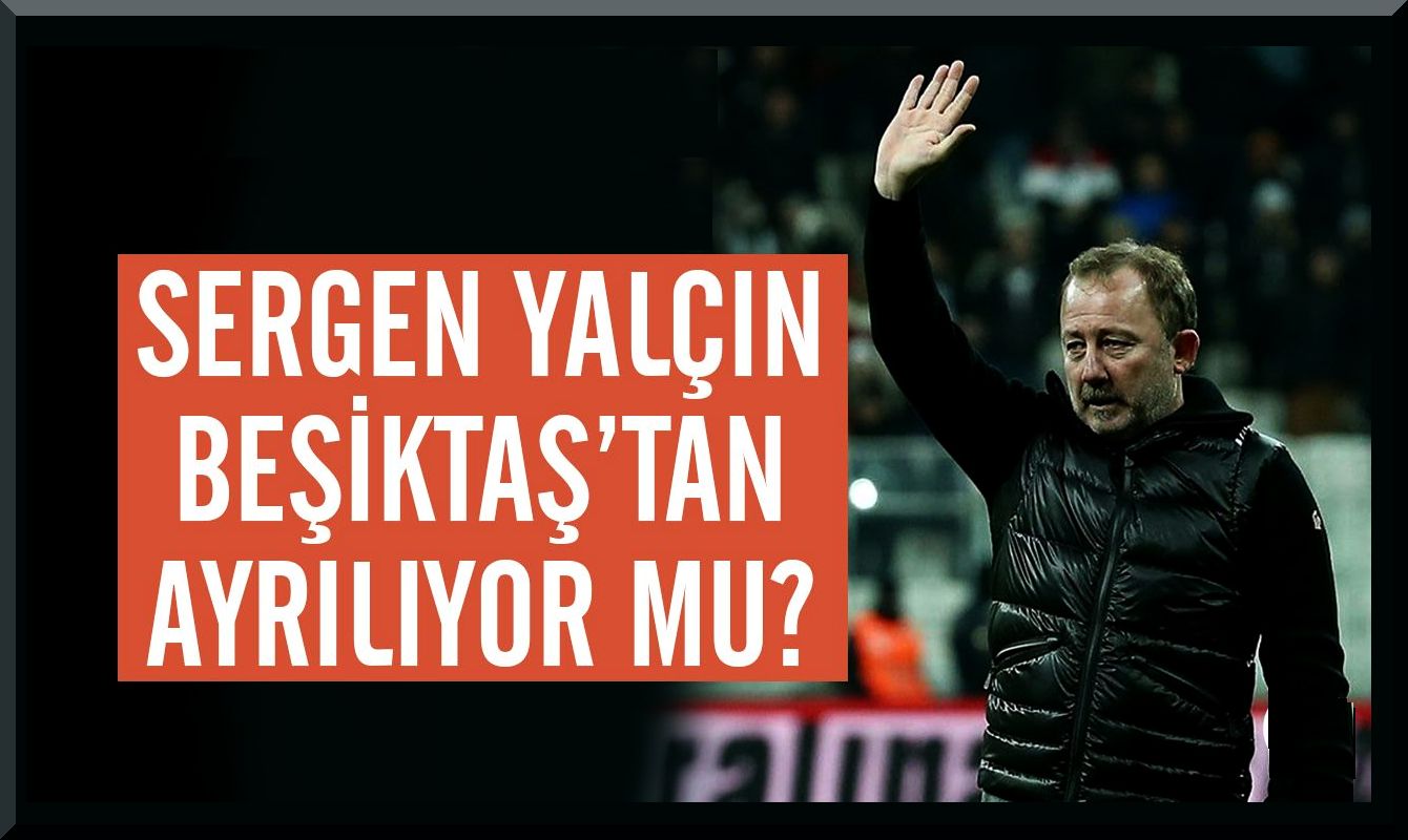 Beşiktaş'ta Sergen Yalçın defteri kapanıyor mu? Sergen'in yerine düşünülen isim kim?
