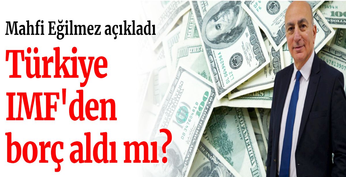 Türkiye IMF'den borç aldı mı? Mahfi Eğilmez'den çarpıcı bir analiz!