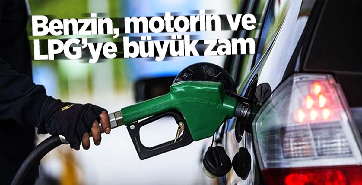 Benzin, motorin ve LPG’ye büyük zam...!
