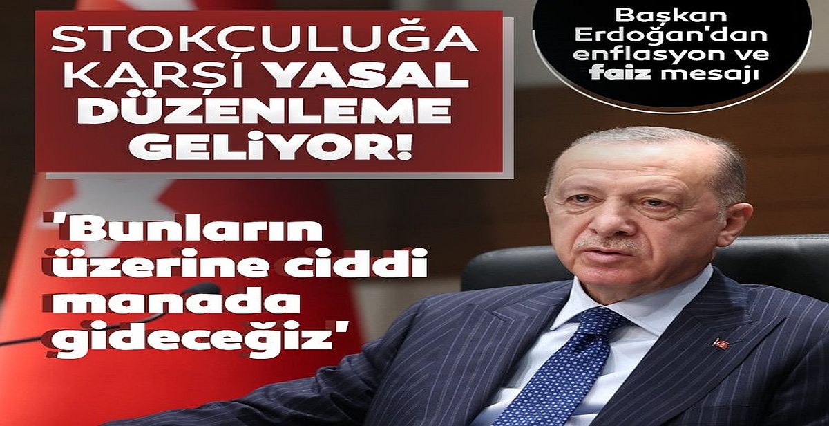Cumhurbaşkanı Erdoğan'dan faiz ve enflasyon mesajı! Stokçuluğa karşı yasal düzenleme geliyor!