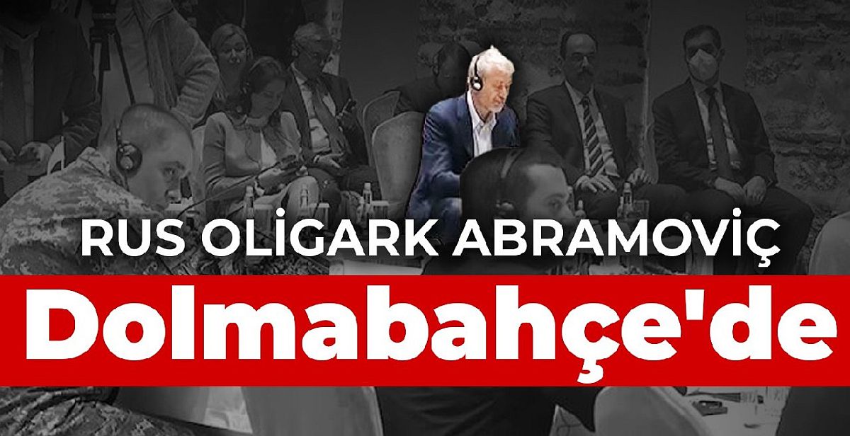 Rusya-Ukrayna müzakerelerinde gözler İstanbul'da... Arabulucu Abramoviç Dolmabahçe'de!