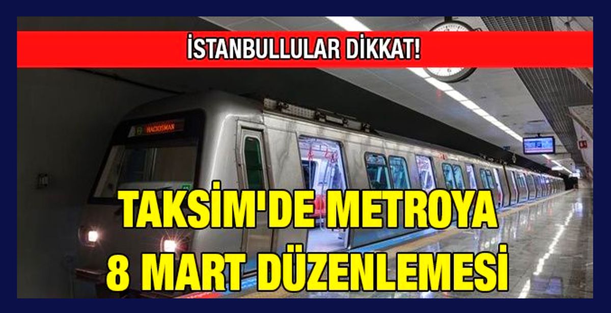 8 Mart önlemi: 'Taksim metro istasyonu kapatılacak..!'