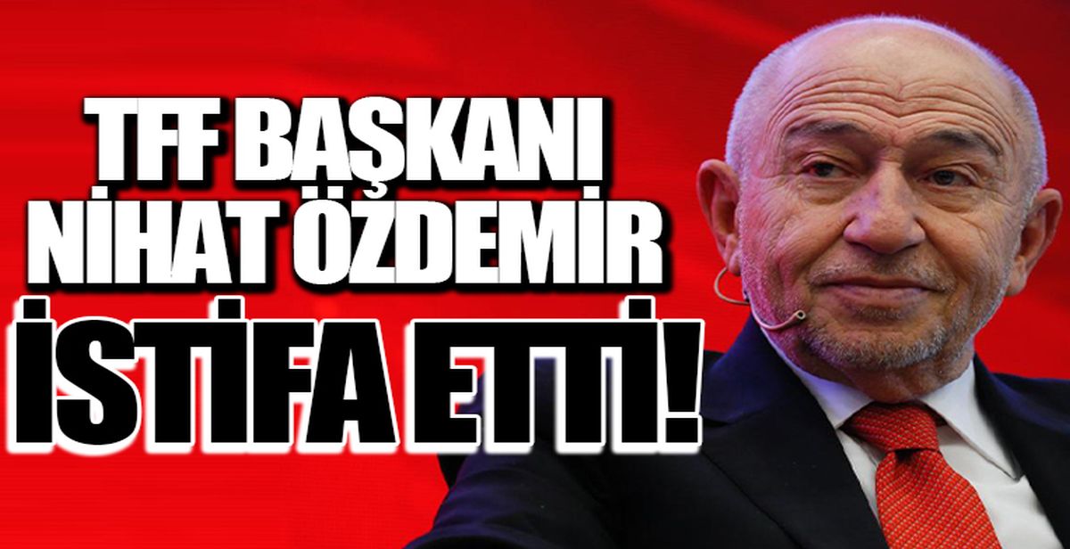 TFF Başkanı Nihat Özdemir istifa etti..!